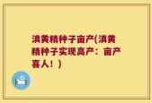 滇黄精种子亩产(滇黄精种子实现高产：亩产喜人！)