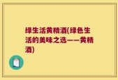 绿生活黄精酒(绿色生活的美味之选——黄精酒)
