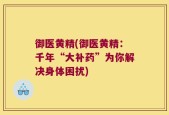 御医黄精(御医黄精：千年“大补药”为你解决身体困扰)