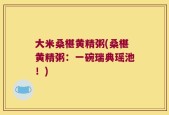 大米桑椹黄精粥(桑椹黄精粥：一碗瑞典瑶池！)
