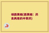 填西黄精(西黄精：药食两用的中草药)