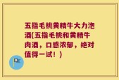 五指毛桃黄精牛大力泡酒(五指毛桃和黄精牛肉酒，口感浓郁，绝对值得一试！)