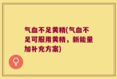 气血不足黄精(气血不足可服用黄精，新能量加补充方案)