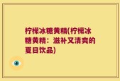 柠檬冰糖黄精(柠檬冰糖黄精：滋补又清爽的夏日饮品)