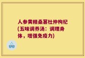 人参黄精桑葚杜仲枸杞(五味调养汤：调理身体，增强免疫力)