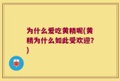 为什么爱吃黄精呢(黄精为什么如此受欢迎？)