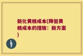 新化黄精成本(降低黄精成本的措施：新方案)