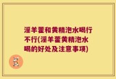 淫羊藿和黄精泡水喝行不行(淫羊藿黄精泡水喝的好处及注意事项)