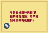 羊粪有机肥种黄精(黄精的神奇用途：用羊粪制成高效有机肥料)