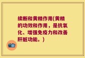 续断和黄精作用(黄精的功效和作用，是抗氧化、增强免疫力和改善肝脏功能。)
