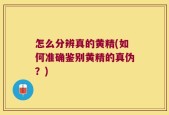 怎么分辨真的黄精(如何准确鉴别黄精的真伪？)