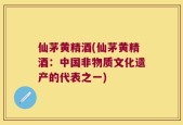 仙茅黄精酒(仙茅黄精酒：中国非物质文化遗产的代表之一)