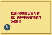 巴吉与黄精(巴吉与黄精：两种中药植物的疗效探讨)