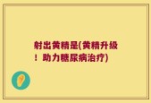 射出黄精是(黄精升级！助力糖尿病治疗)