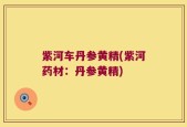 紫河车丹参黄精(紫河药材：丹参黄精)