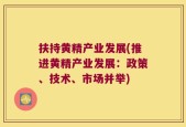 扶持黄精产业发展(推进黄精产业发展：政策、技术、市场并举)