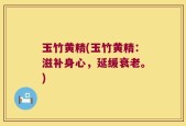 玉竹黄精(玉竹黄精：滋补身心，延缓衰老。)