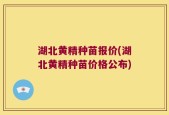 湖北黄精种苗报价(湖北黄精种苗价格公布)