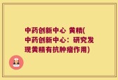 中药创新中心 黄精(中药创新中心：研究发现黄精有抗肿瘤作用)