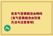 有支气管黄精泡水喝吗(支气管黄精泡水饮用方法与注意事项)