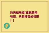 熟黄精味道(重视黄精味道，挑战味蕾的极限！)