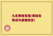 九蒸黄精发霉(黄精发霉成为健康隐忧)