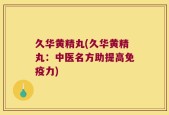 久华黄精丸(久华黄精丸：中医名方助提高免疫力)