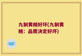 九制黄精好坏(九制黄精：品质决定好坏)