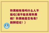 熟黄精有毒吗什么人不能吃(谁不能食用熟黄精？熟黄精是否有毒？新鲜结论！)