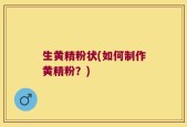 生黄精粉状(如何制作黄精粉？)
