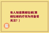 有人知道黄精牡蛎(黄精牡蛎的疗效为何备受关注？)