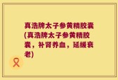 真浩牌太子参黄精胶囊(真浩牌太子参黄精胶囊，补肾养血，延缓衰老)