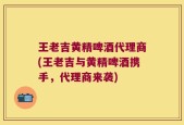 王老吉黄精啤酒代理商(王老吉与黄精啤酒携手，代理商来袭)
