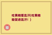 吃黄精爱出汗(吃黄精能促进出汗！)