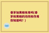 香茅加黄精有用吗(香茅和黄精的功效和作用你知道吗？)