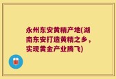 永州东安黄精产地(湖南东安打造黄精之乡，实现黄金产业腾飞)