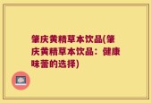 肇庆黄精草本饮品(肇庆黄精草本饮品：健康味蕾的选择)