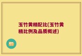 玉竹黄精配比(玉竹黄精比例及品质概述)