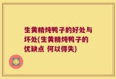 生黄精炖鸭子的好处与坏处(生黄精炖鸭子的优缺点 何以得失)