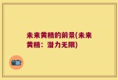 未来黄精的前景(未来黄精：潜力无限)