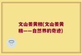 文山姜黄精(文山姜黄精——自然界的奇迹)