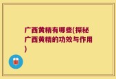 广西黄精有哪些(探秘广西黄精的功效与作用)