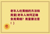 老年人吃黄精的方法和用量(老年人如何正确食用黄精？用量要注意！)