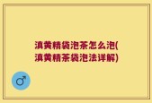 滇黄精袋泡茶怎么泡(滇黄精茶袋泡法详解)