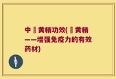 中葯黄精功效(葯黄精——增强免疫力的有效药材)