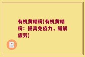 有机黄精粉(有机黄精粉：提高免疫力，缓解疲劳)
