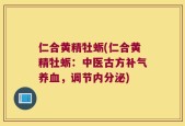 仁合黄精牡蛎(仁合黄精牡蛎：中医古方补气养血，调节内分泌)