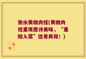 衡水黄精肉桂(黄精肉桂重现唐诗美味，“重阳入菜”佳肴再现！)