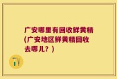 广安哪里有回收鲜黄精(广安地区鲜黄精回收去哪儿？)