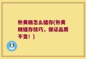 熟黄精怎么储存(熟黄精储存技巧，保证品质不变！)